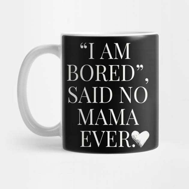 I Am Bored said No Mama Ever by Esmhan's Store